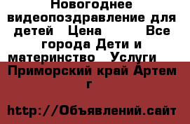 Новогоднее видеопоздравление для детей › Цена ­ 200 - Все города Дети и материнство » Услуги   . Приморский край,Артем г.